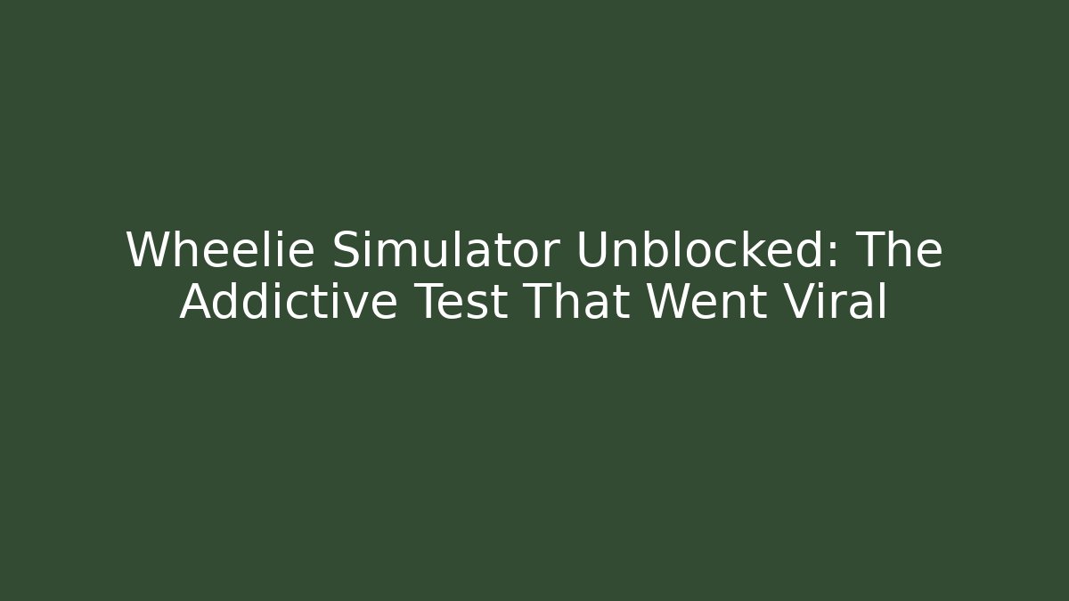 Wheelie Simulator Unblocked: The Addictive Test That Went Viral