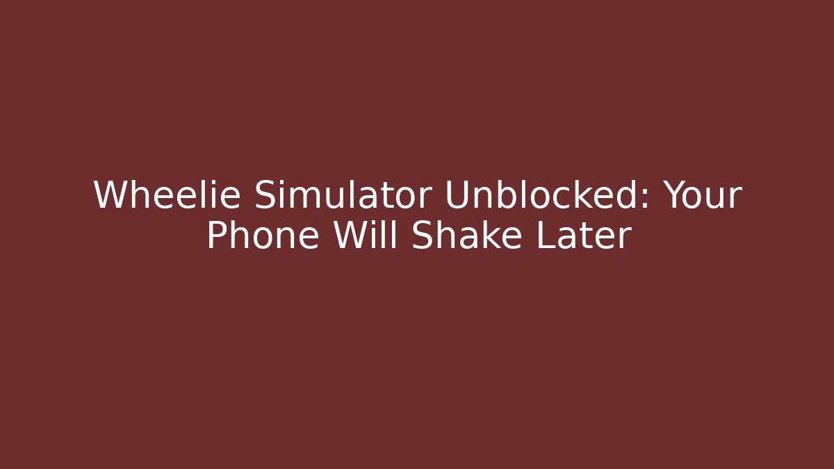 Wheelie Simulator Unblocked: Your Phone Will Shake Later