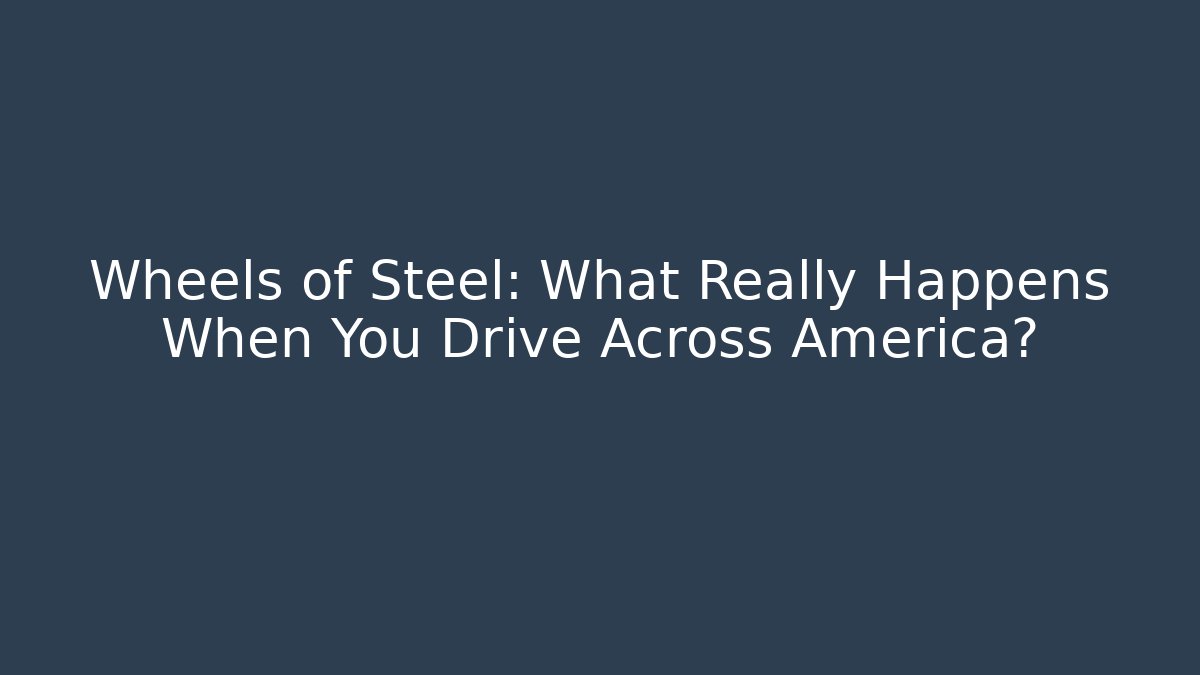 Wheels of Steel: What Really Happens When You Drive Across America?