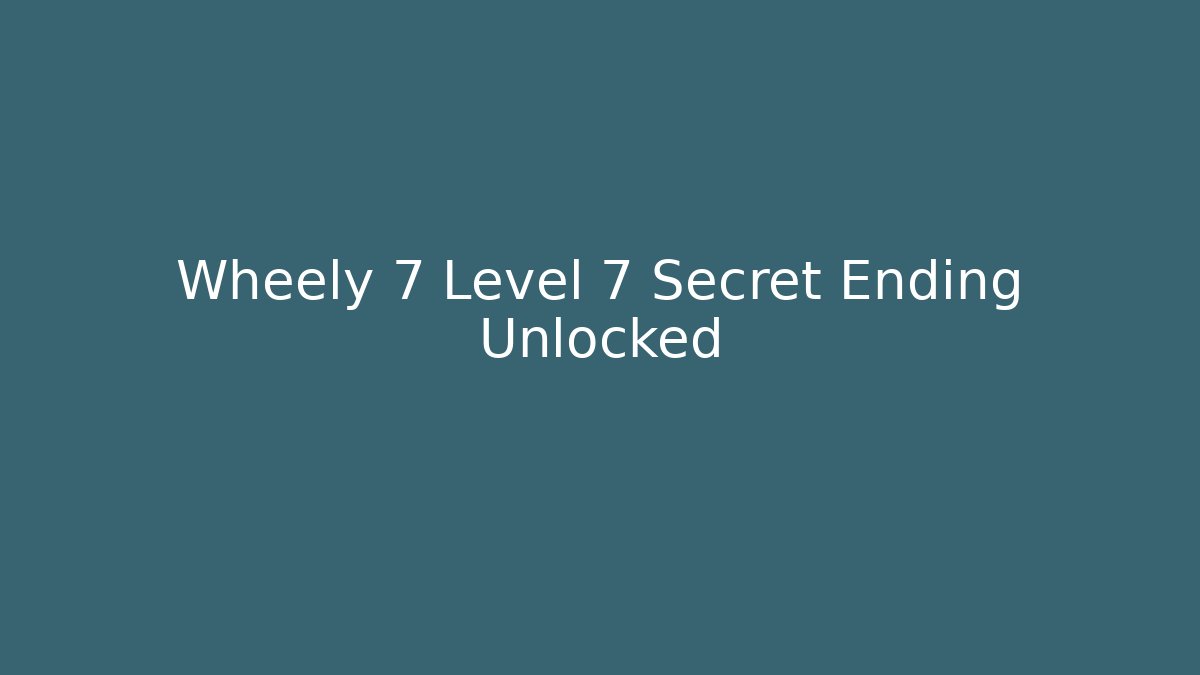 Wheely 7 Level 7 Secret Ending Unlocked