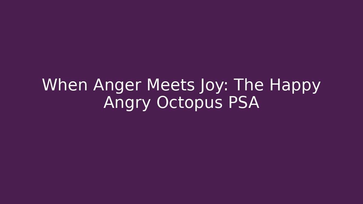 When Anger Meets Joy: The Happy Angry Octopus PSA - Create More Assets