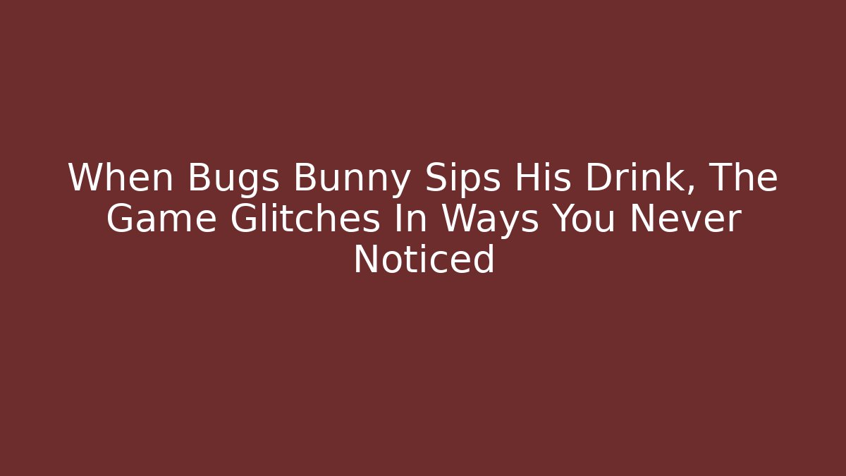 When Bugs Bunny Sips His Drink, The Game Glitches In Ways You Never Noticed