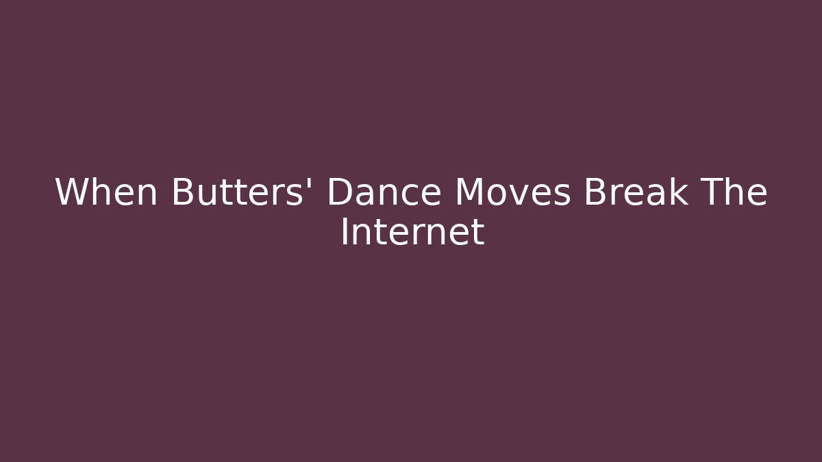 When Butters' Dance Moves Break The Internet - Create More Assets