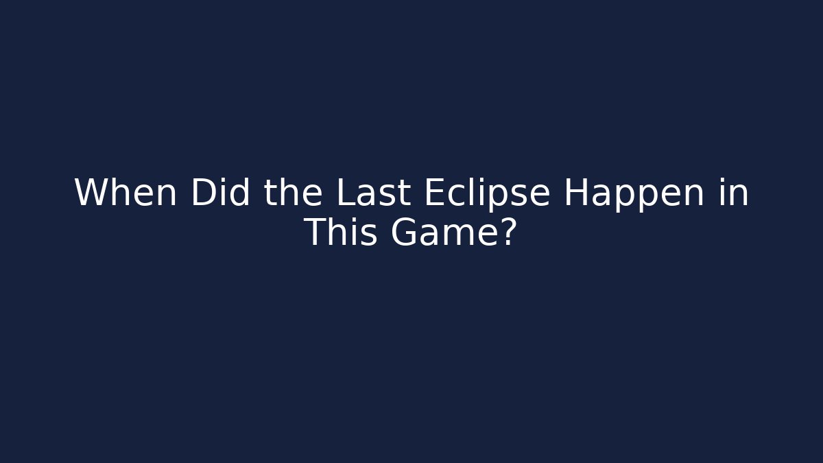 When Did the Last Eclipse Happen in This Game?