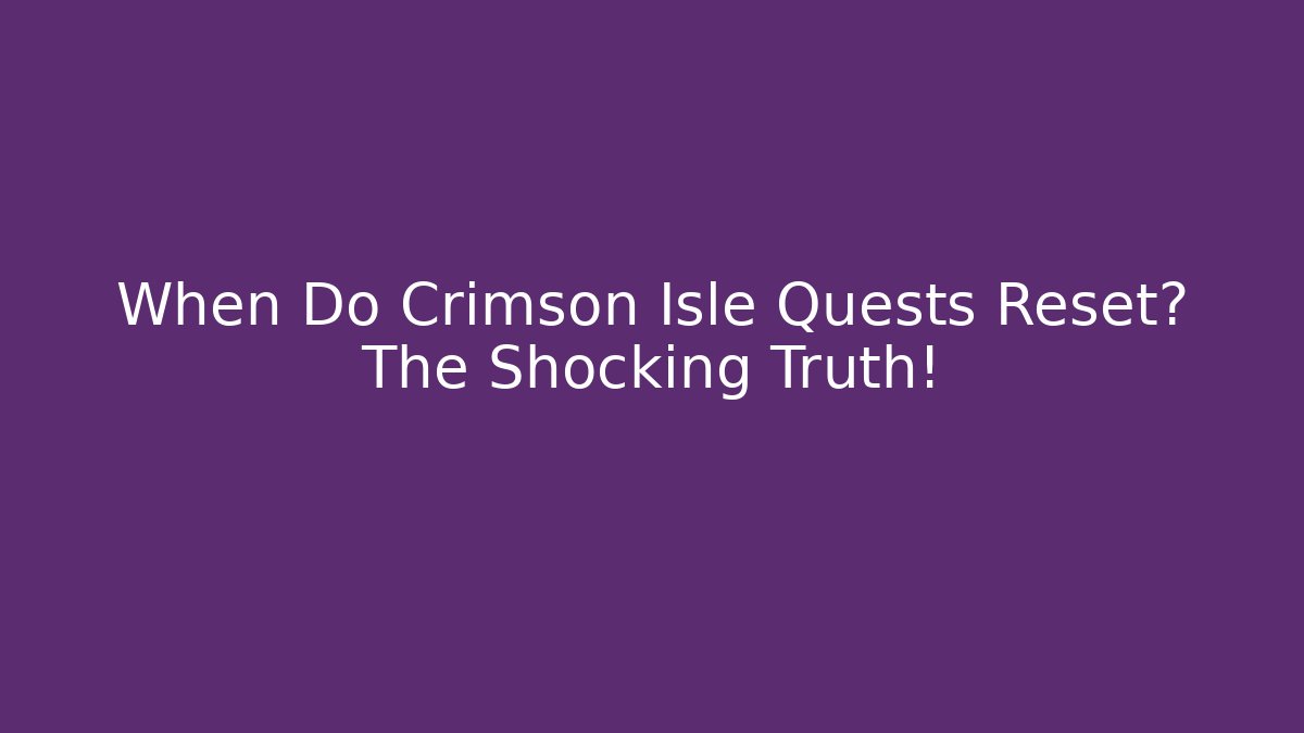 When Do Crimson Isle Quests Reset? The Shocking Truth!