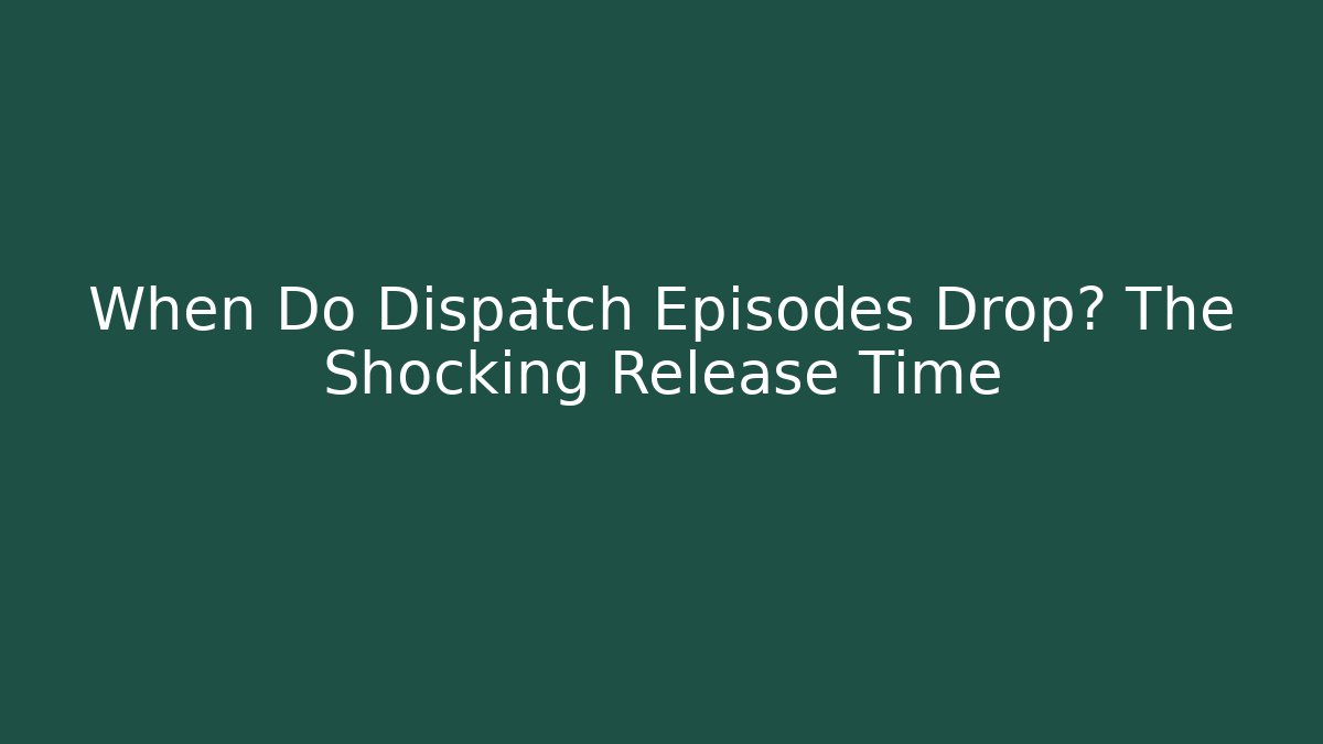 When Do Dispatch Episodes Drop? The Shocking Release Time - Create More Assets
