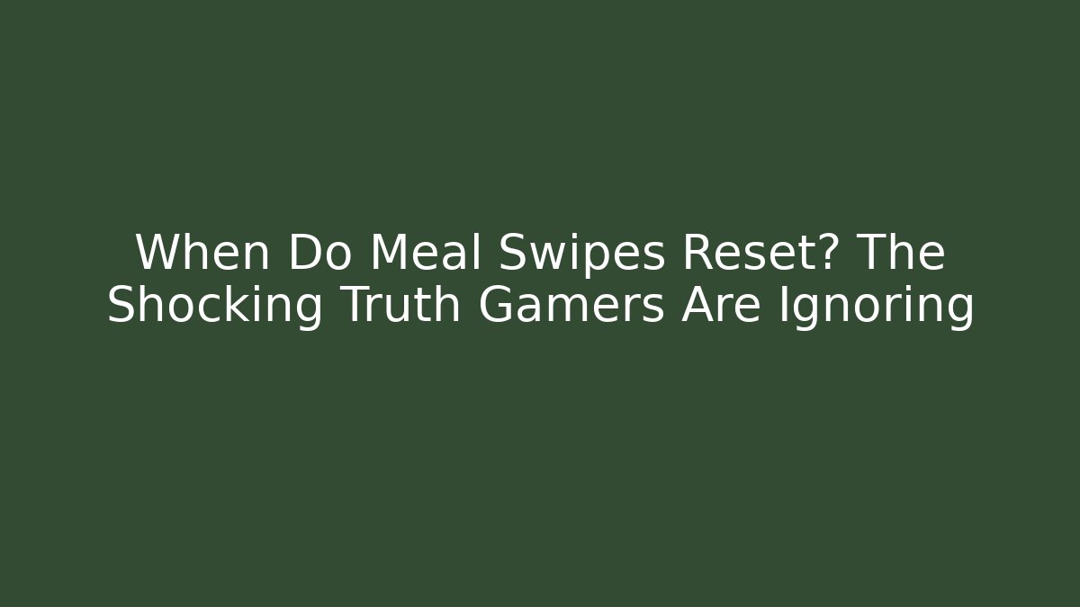When Do Meal Swipes Reset? The Shocking Truth Gamers Are Ignoring