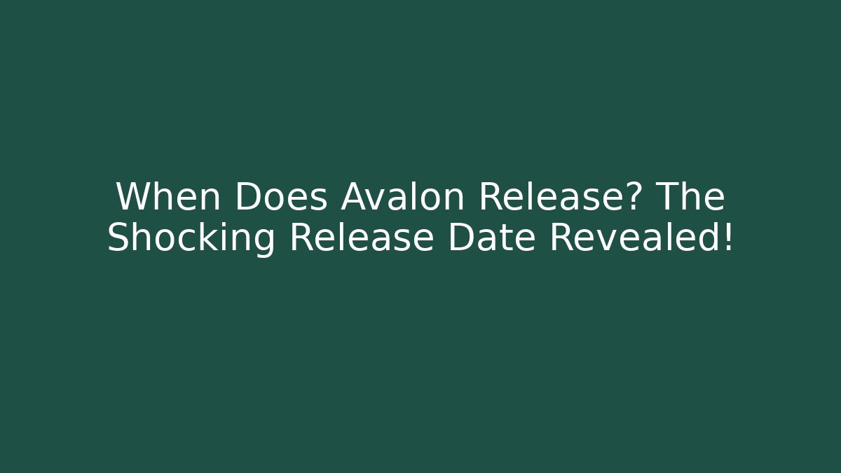 When Does Avalon Release? The Shocking Release Date Revealed! - Create More Assets