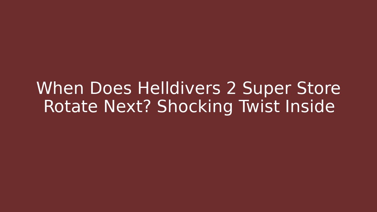 When Does Helldivers 2 Super Store Rotate Next? Shocking Twist Inside