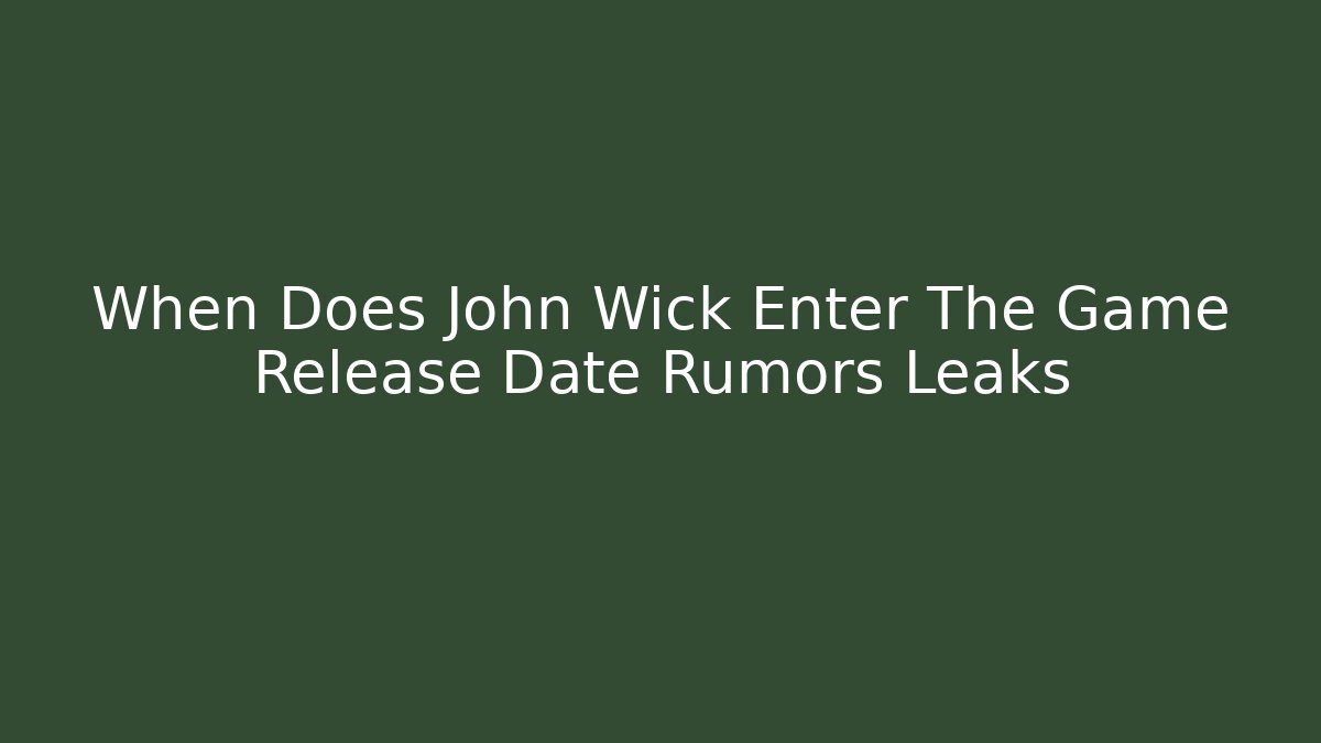 When Does John Wick Enter The Game Release Date Rumors Leaks - Create More Assets