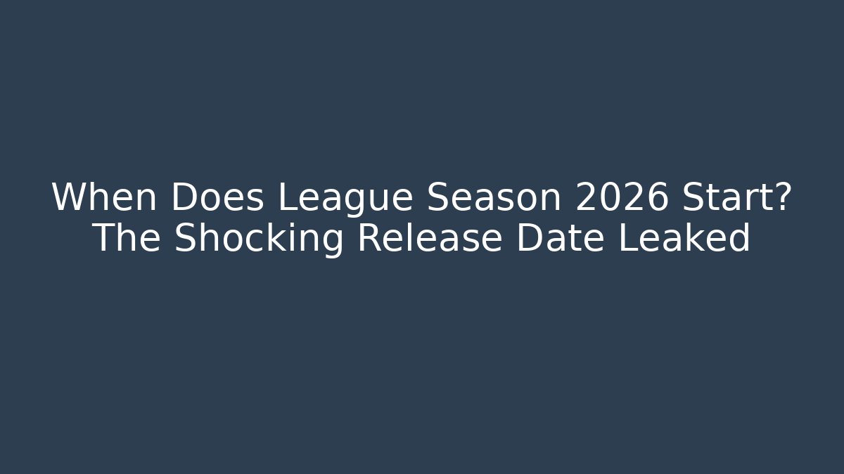 When Does League Season 2026 Start? The Shocking Release Date Leaked