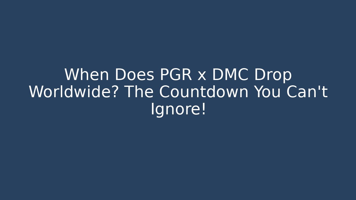 When Does PGR x DMC Drop Worldwide? The Countdown You Can’t Ignore!