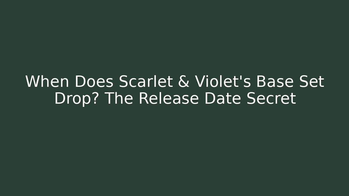 When Does Scarlet & Violet's Base Set Drop? The Release Date Secret - Create More Assets