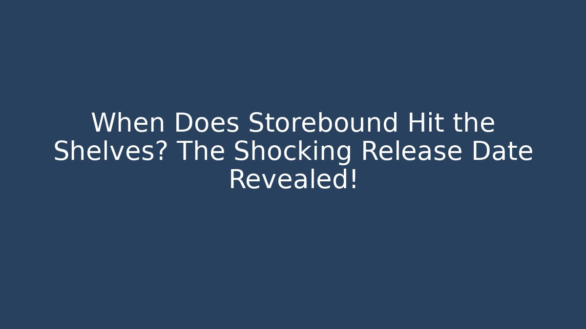 When Does Storebound Hit the Shelves? The Shocking Release Date Revealed!