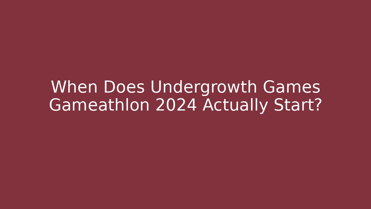 When Does Undergrowth Games Gameathlon 2024 Actually Start?