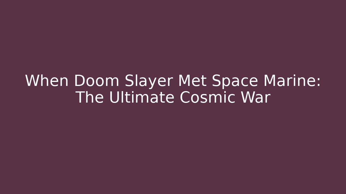 When Doom Slayer Met Space Marine: The Ultimate Cosmic War
