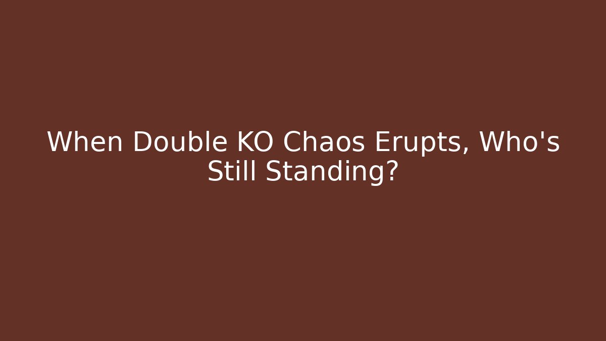 When Double KO Chaos Erupts, Who’s Still Standing?