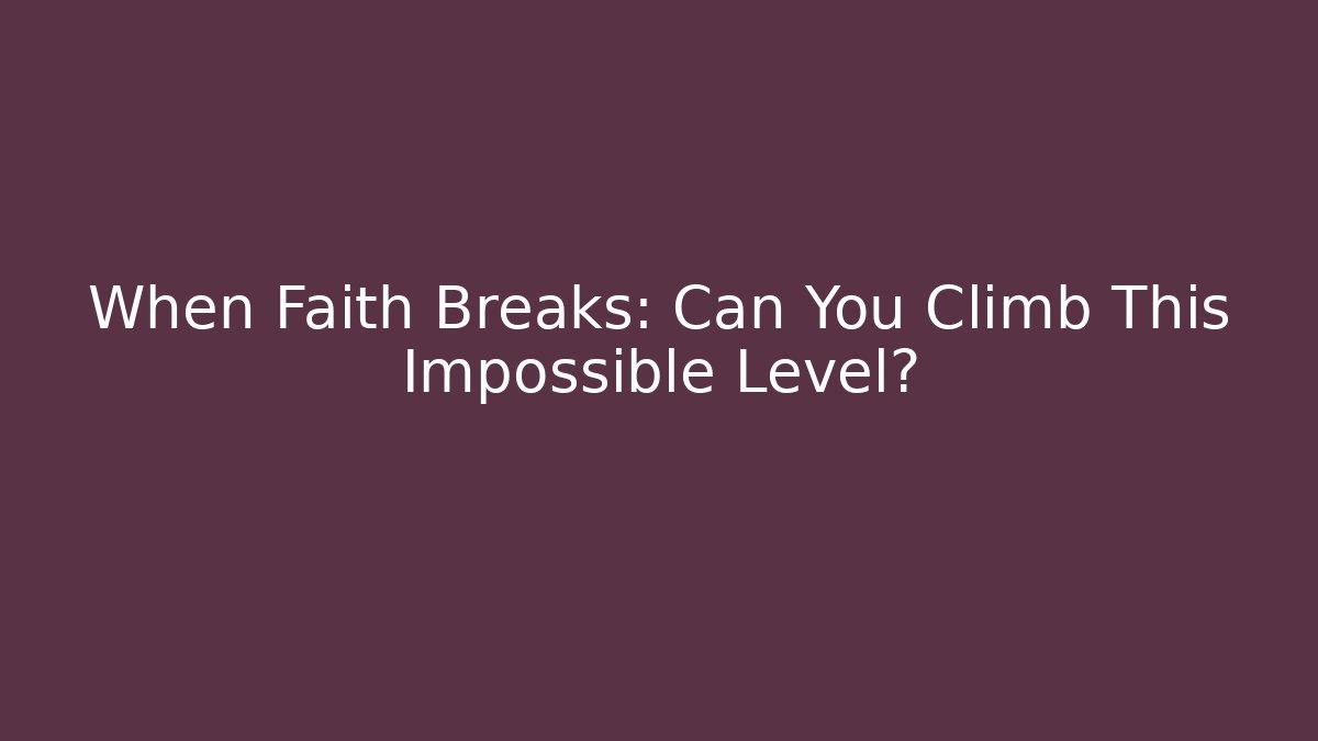 When Faith Breaks: Can You Climb This Impossible Level? - Create More Assets