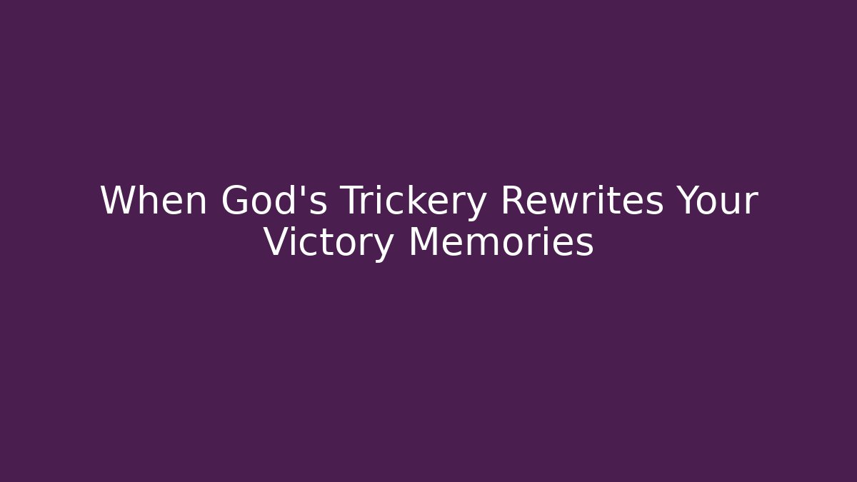 When God’s Trickery Rewrites Your Victory Memories - Create More Assets