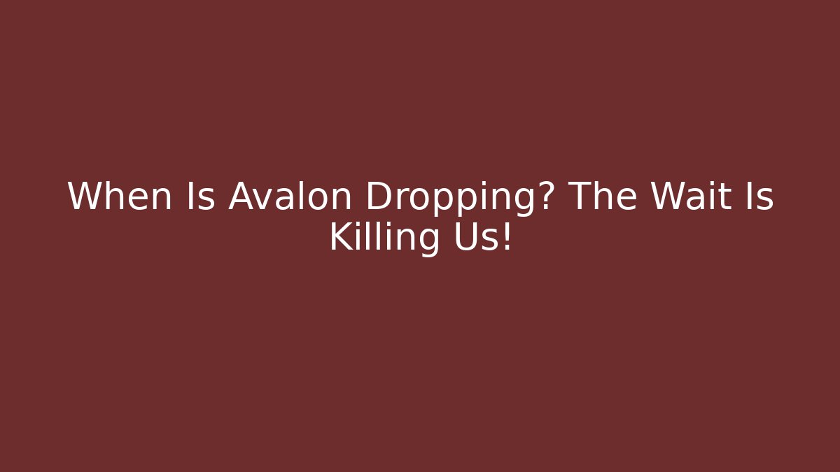 When Is Avalon Dropping? The Wait Is Killing Us! - Create More Assets