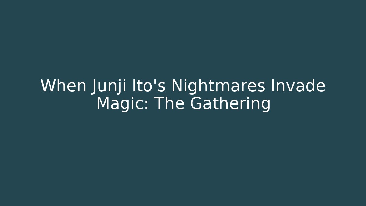 When Junji Ito's Nightmares Invade Magic: The Gathering