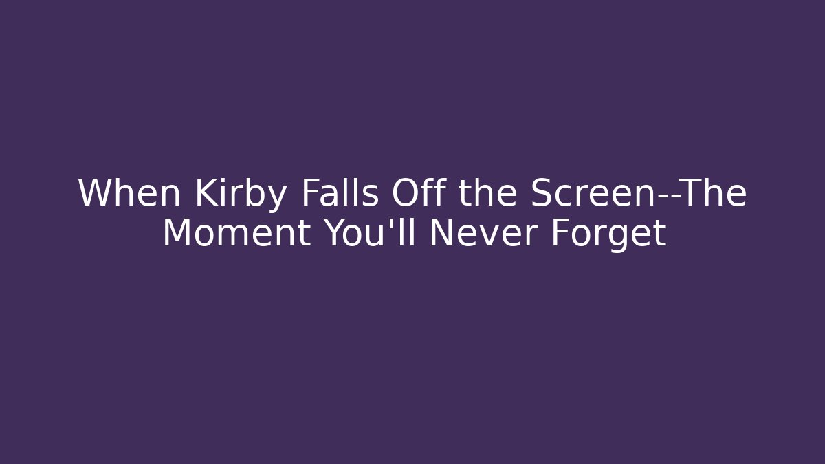 When Kirby Falls Off the Screen—The Moment You'll Never Forget - Create More Assets