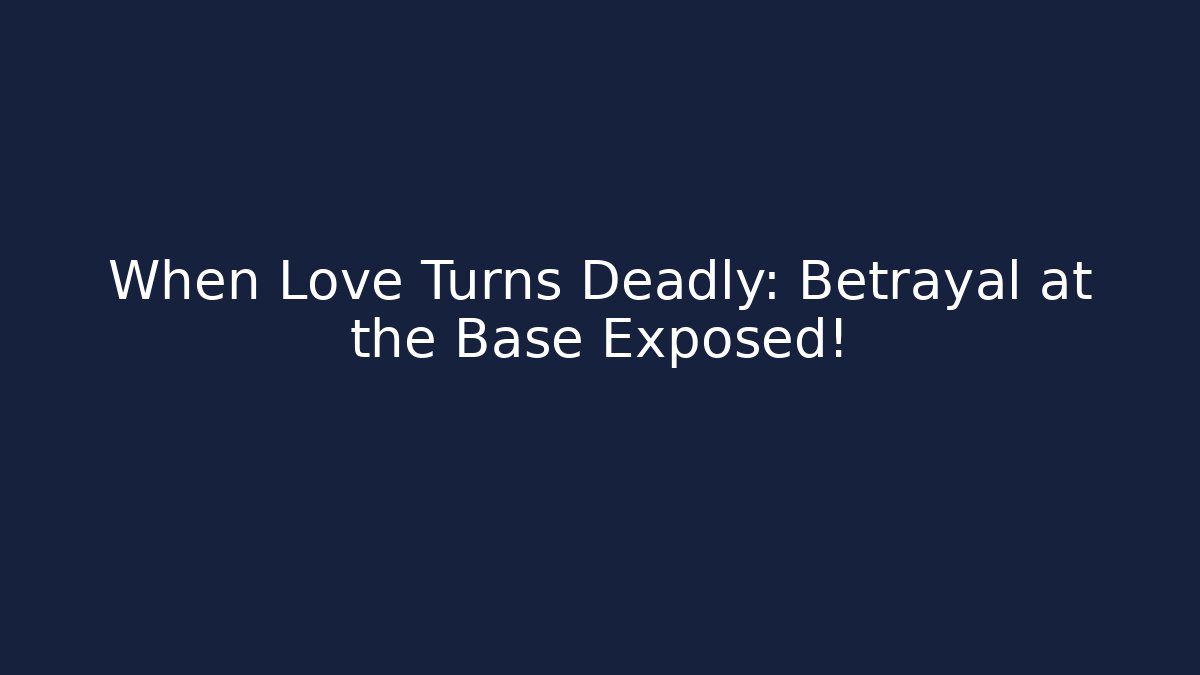 When Love Turns Deadly: Betrayal at the Base Exposed!