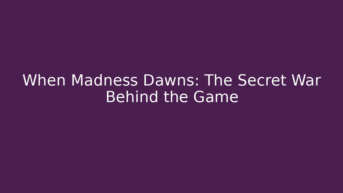 When Madness Dawns: The Secret War Behind the Game