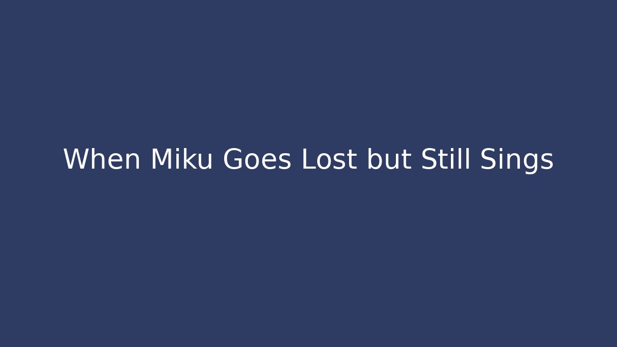 When Miku Goes Lost but Still Sings