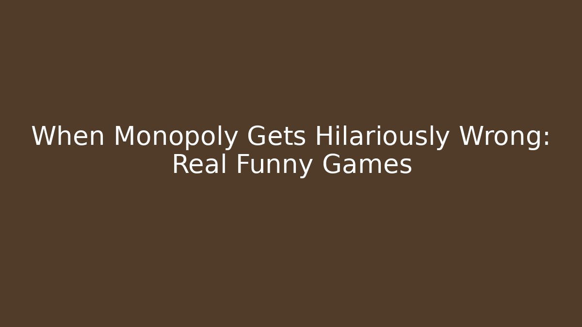 When Monopoly Gets Hilariously Wrong: Real Funny Games - Create More Assets