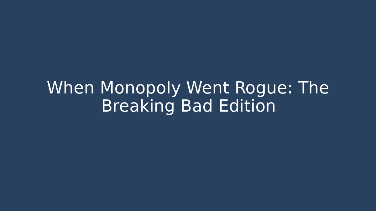 When Monopoly Went Rogue: The Breaking Bad Edition - Create More Assets