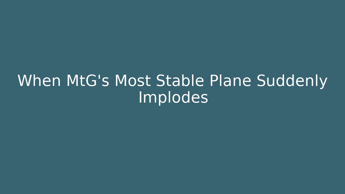 When MtG's Most Stable Plane Suddenly Implodes - Create More Assets