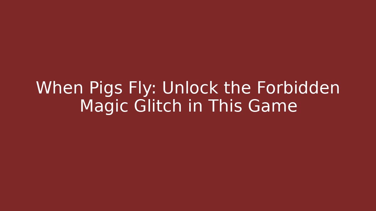 When Pigs Fly: Unlock the Forbidden Magic Glitch in This Game