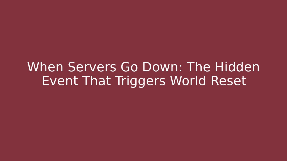 When Servers Go Down: The Hidden Event That Triggers World Reset