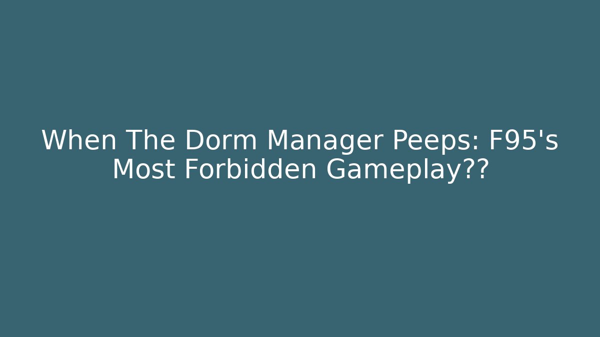 When The Dorm Manager Peeps: F95's Most Forbidden Gameplay泄露