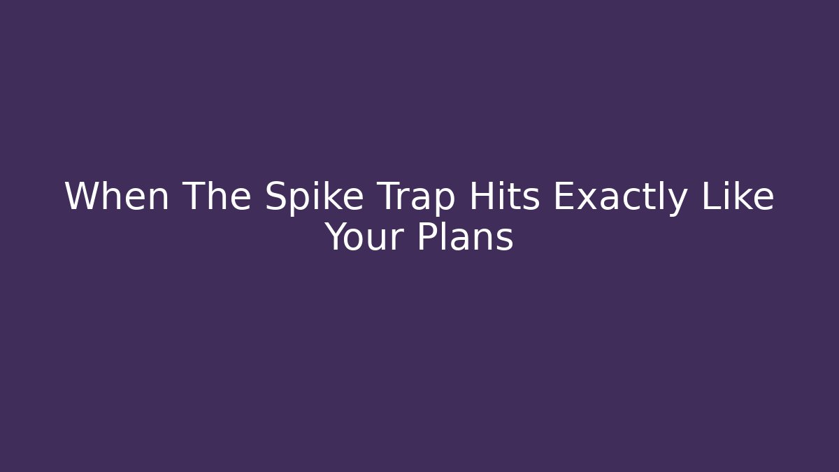 When The Spike Trap Hits Exactly Like Your Plans - Create More Assets