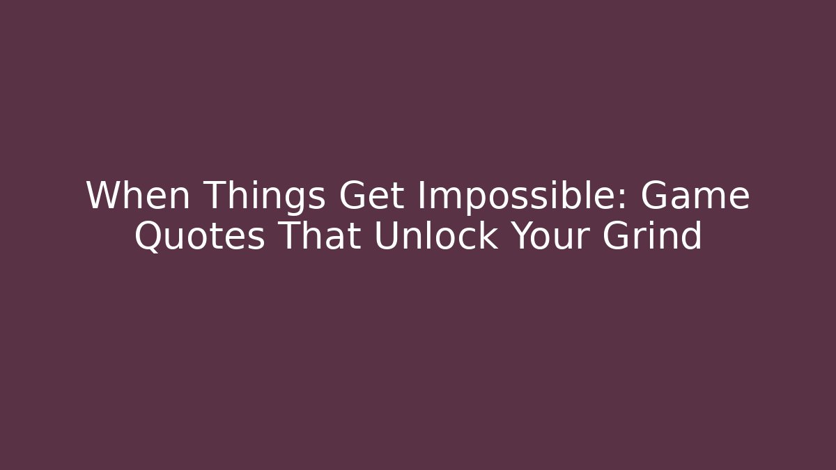 When Things Get Impossible: Game Quotes That Unlock Your Grind