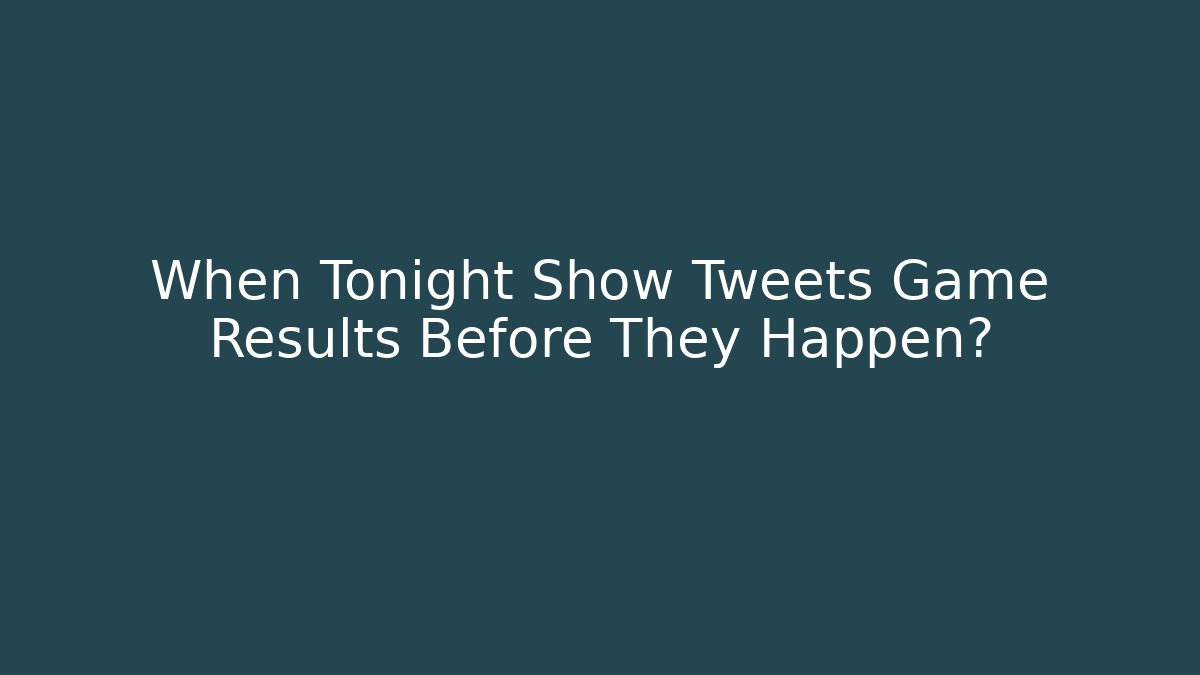 When Tonight Show Tweets Game Results Before They Happen?