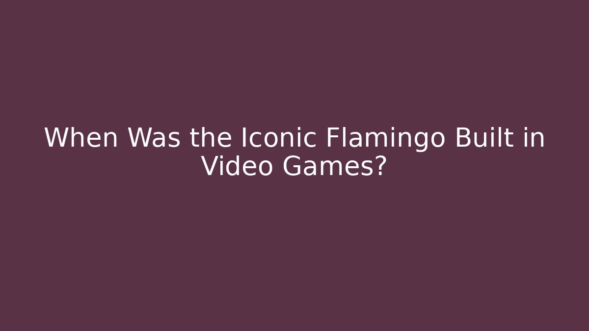 When Was the Iconic Flamingo Built in Video Games? - Create More Assets