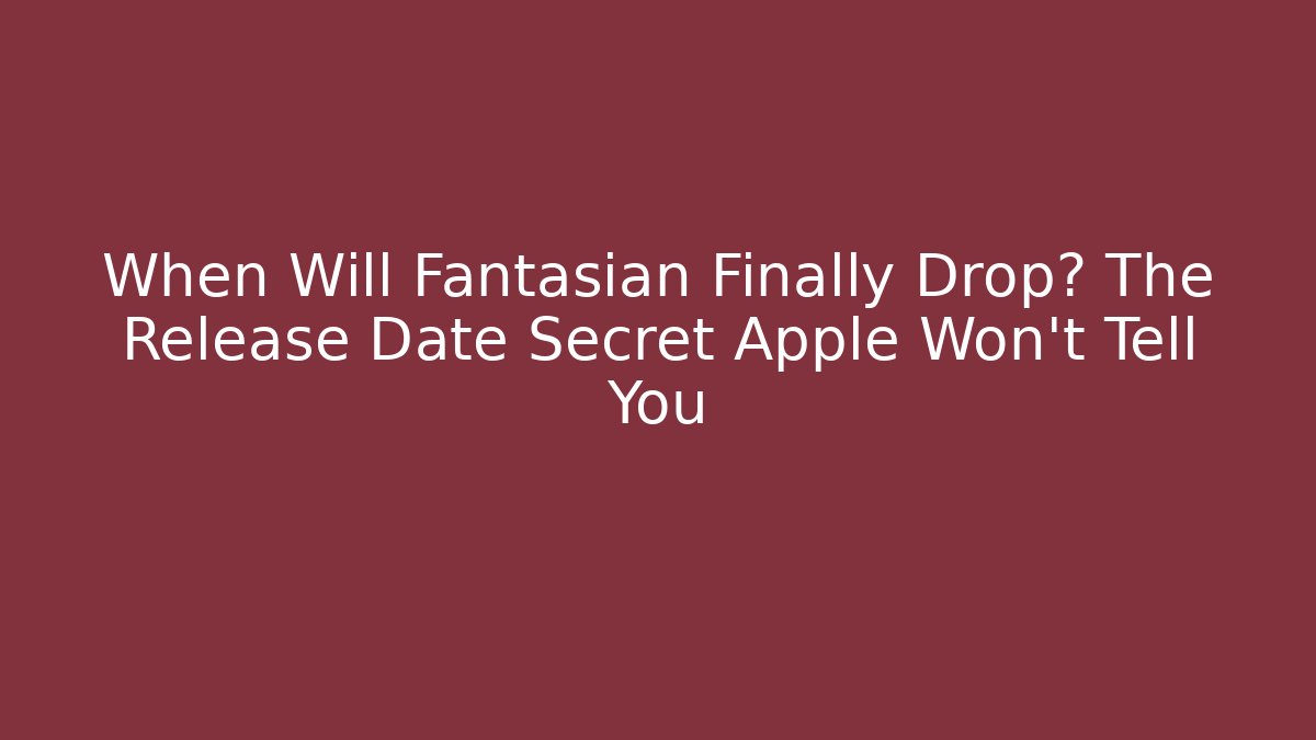 When Will Fantasian Finally Drop? The Release Date Secret Apple Won’t Tell You