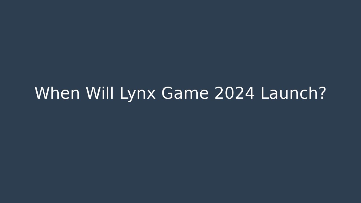 When Will Lynx Game 2024 Launch? - Create More Assets