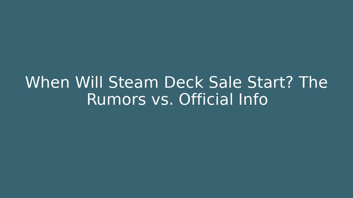 When Will Steam Deck Sale Start? The Rumors vs. Official Info