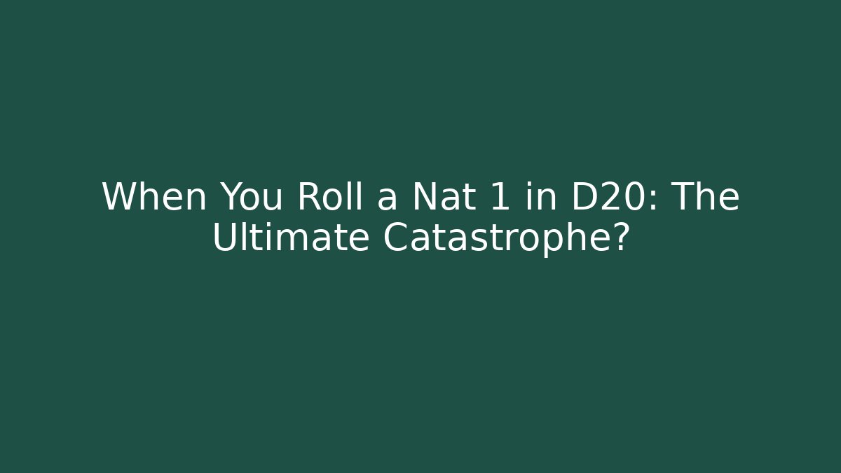 When You Roll a Nat 1 in D20: The Ultimate Catastrophe?