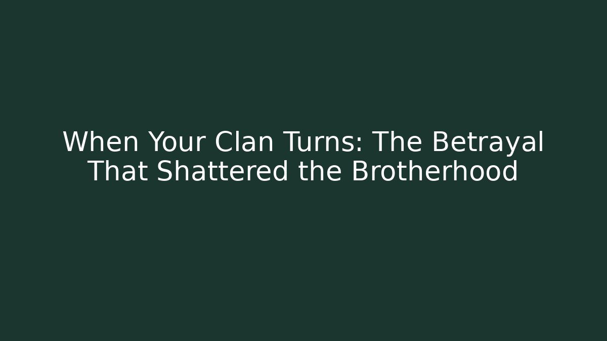 When Your Clan Turns: The Betrayal That Shattered the Brotherhood