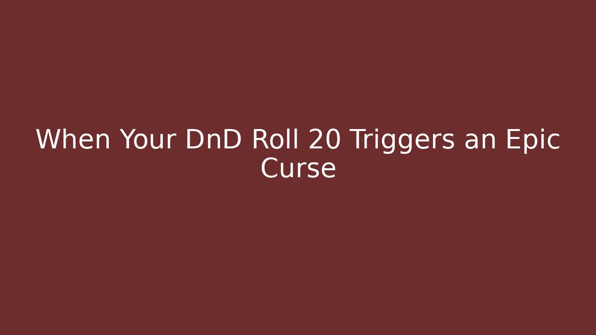 When Your DnD Roll 20 Triggers an Epic Curse