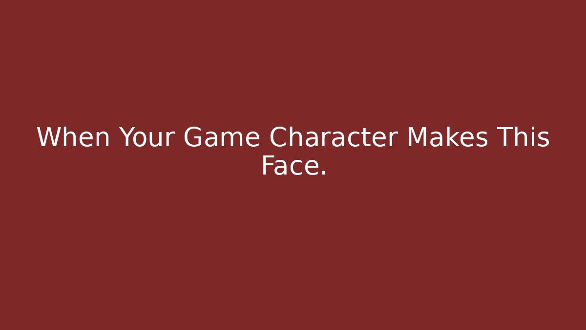 When Your Game Character Makes This Face. - Create More Assets