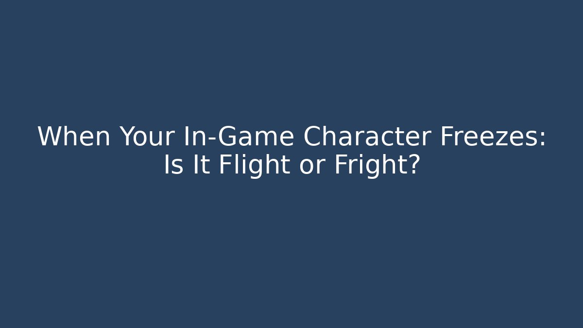 When Your In-Game Character Freezes: Is It Flight or Fright? - Create More Assets