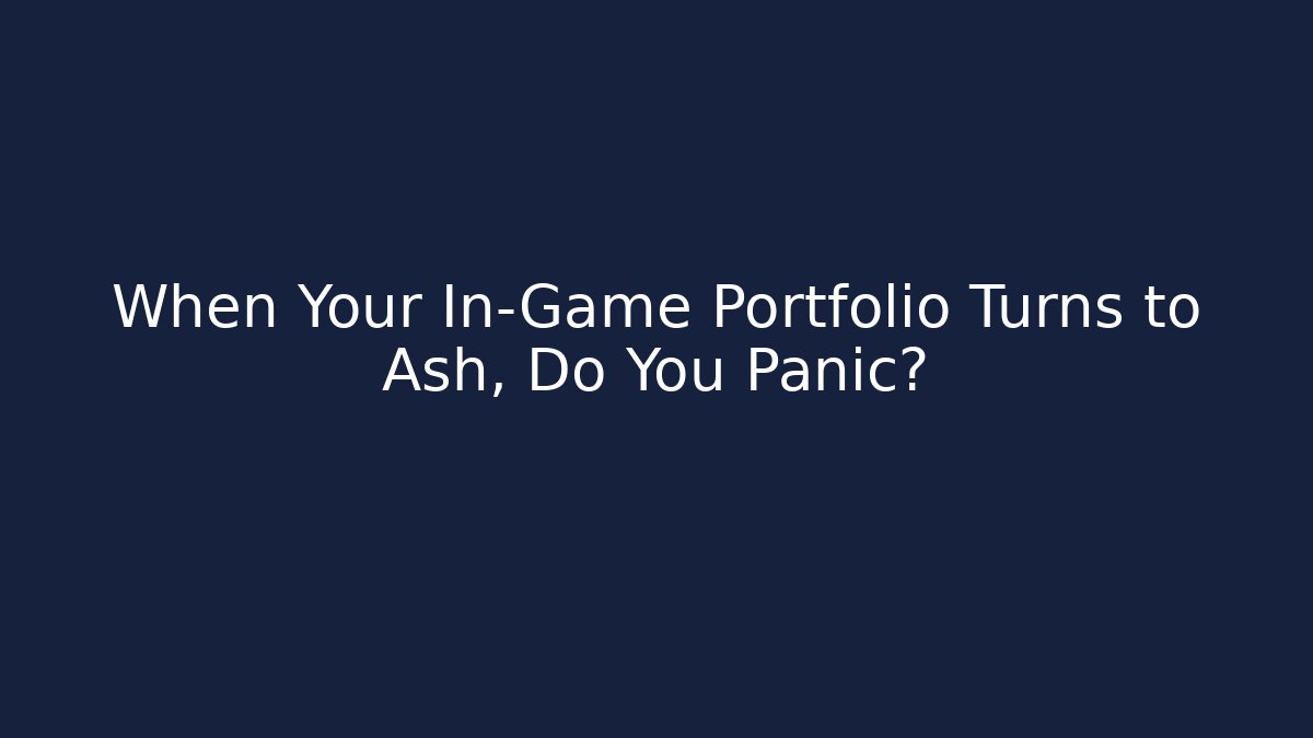 When Your In-Game Portfolio Turns to Ash, Do You Panic?
