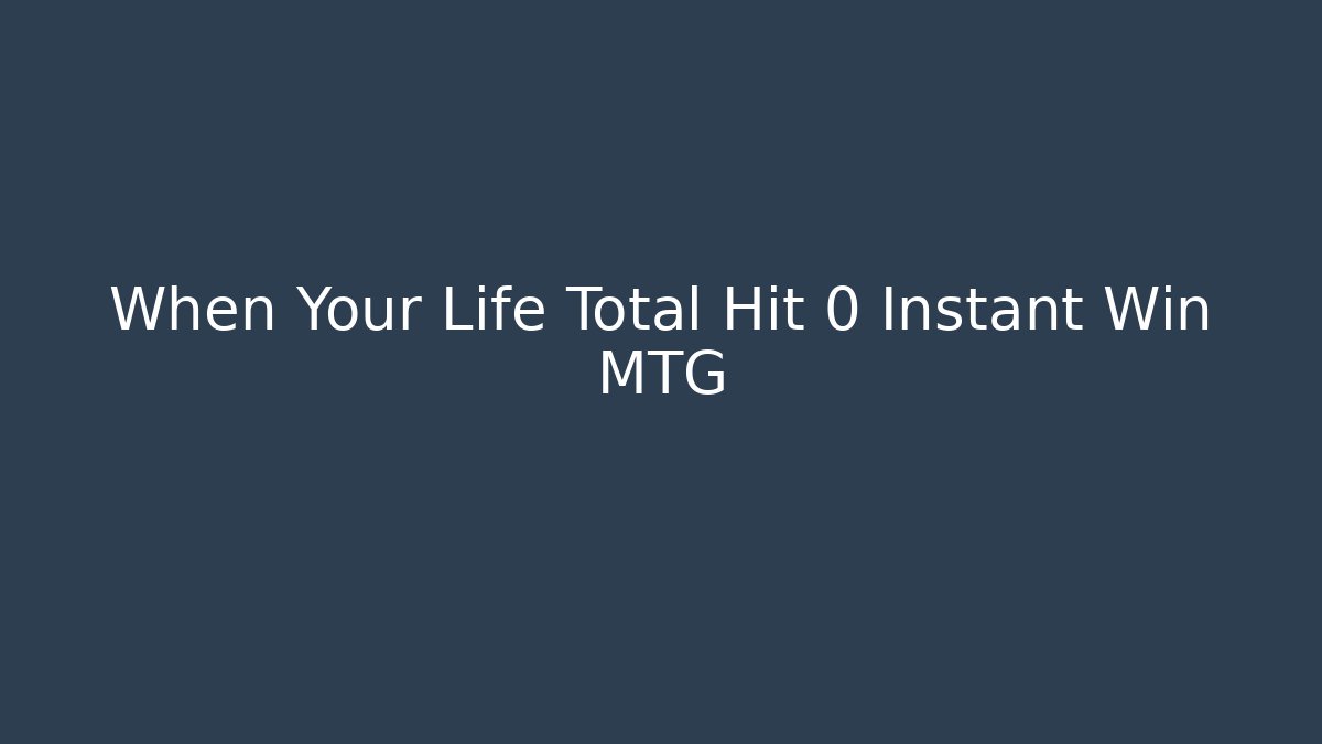 When Your Life Total Hit 0 Instant Win MTG