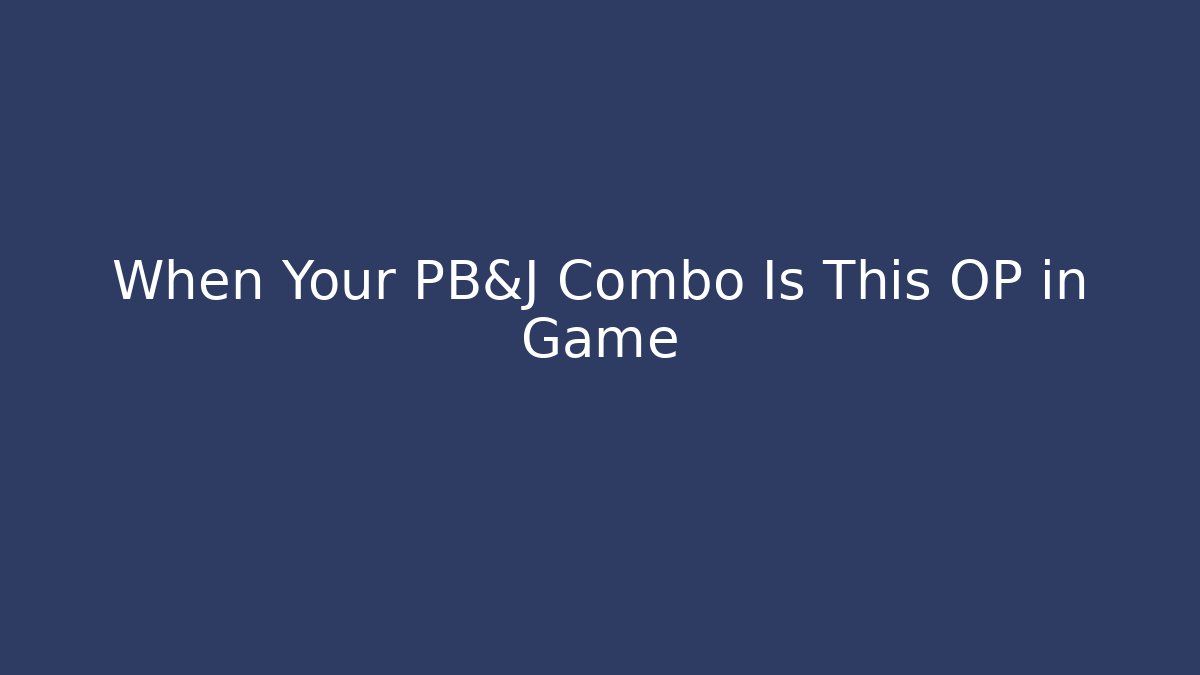 When Your PB&J Combo Is This OP in Game